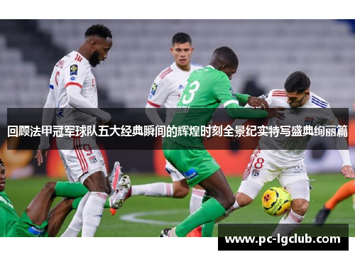 回顾法甲冠军球队五大经典瞬间的辉煌时刻全景纪实特写盛典绚丽篇