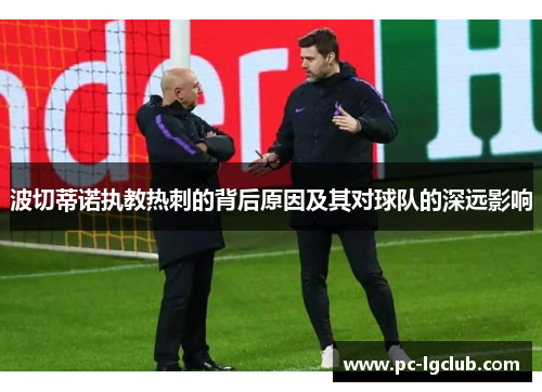 波切蒂诺执教热刺的背后原因及其对球队的深远影响