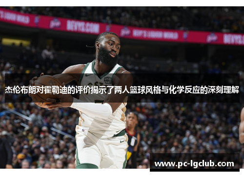 杰伦布朗对霍勒迪的评价揭示了两人篮球风格与化学反应的深刻理解